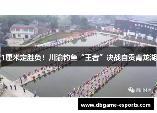 1厘米定胜负！川渝钓鱼“王者”决战自贡青龙湖